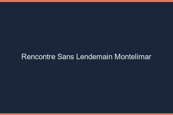 Rencontre sans lendemain Montélimar