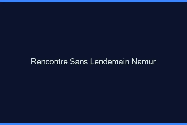 Rencontre sans lendemain Namur