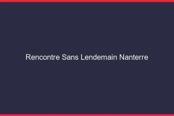 Rencontre sans lendemain Nanterre