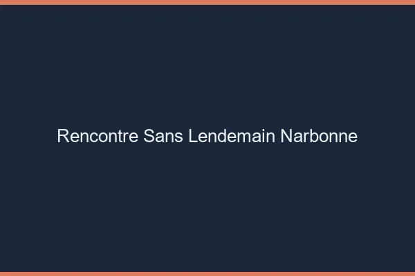 Rencontre sans lendemain Narbonne