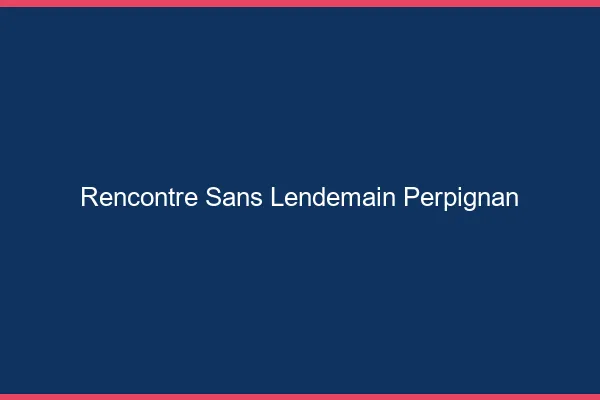 Rencontre sans lendemain Perpignan