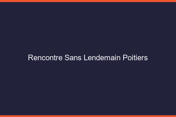 Rencontre sans lendemain Poitiers