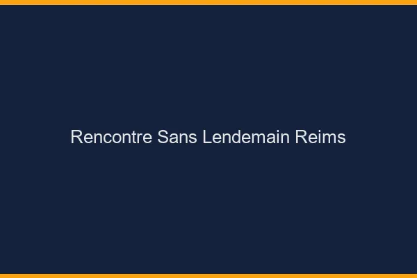 Rencontre sans lendemain Reims