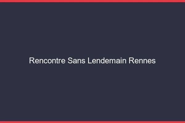 Rencontre sans lendemain Rennes