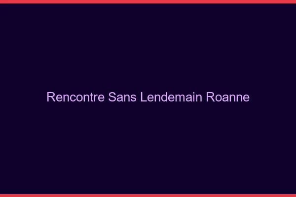 Rencontre sans lendemain Roanne