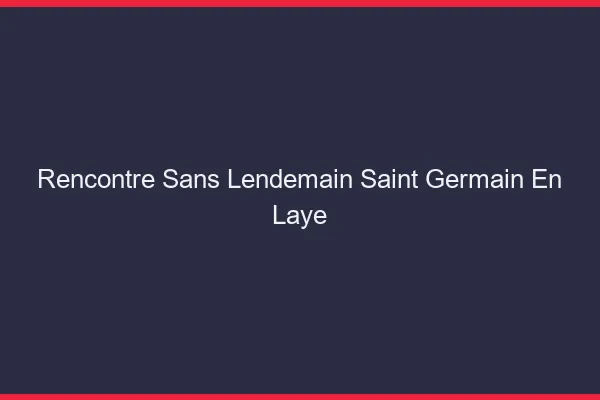Rencontre sans lendemain Saint-Germain-en-Laye
