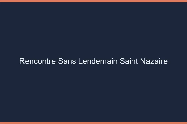Rencontre sans lendemain Saint-Nazaire