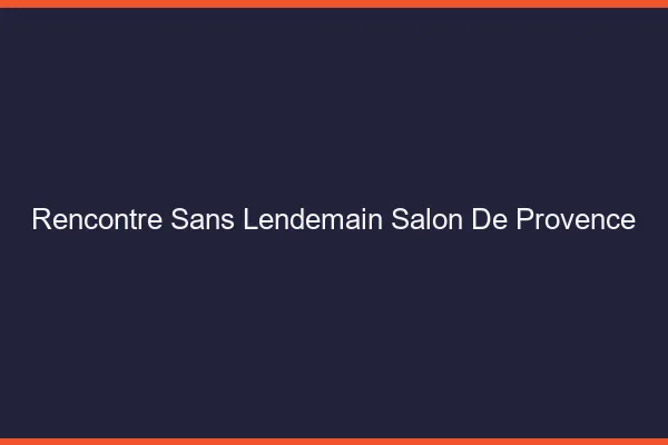 Rencontre sans lendemain Salon-de-Provence