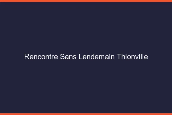 Rencontre sans lendemain Thionville