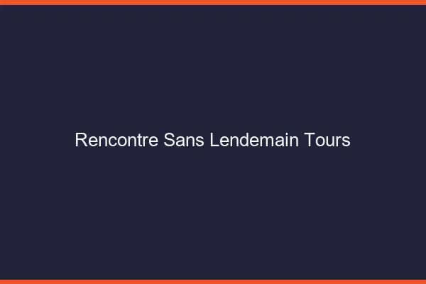 Rencontre sans lendemain Tours