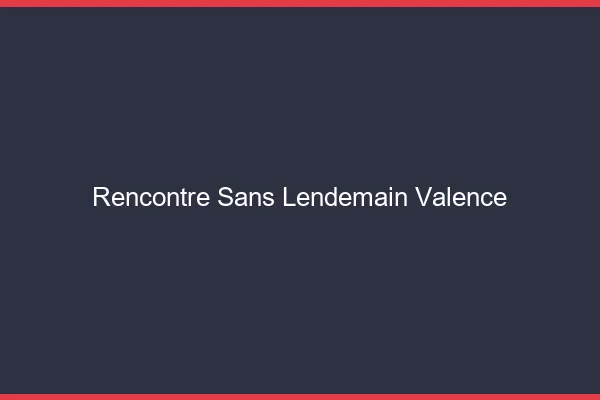 Rencontre sans lendemain Valence