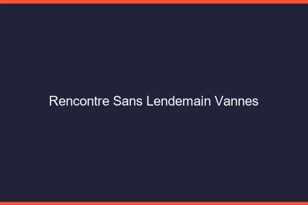 Rencontre sans lendemain Vannes