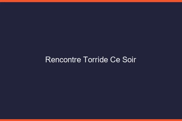 Rencontre torride ce soir