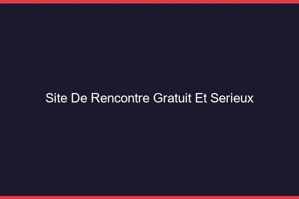 Site de rencontre gratuit et sérieux