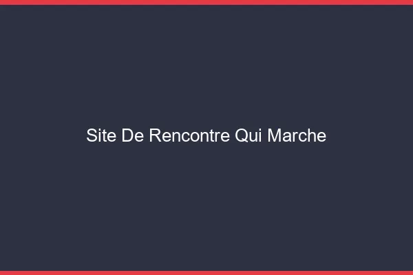 Site de rencontre qui marche
