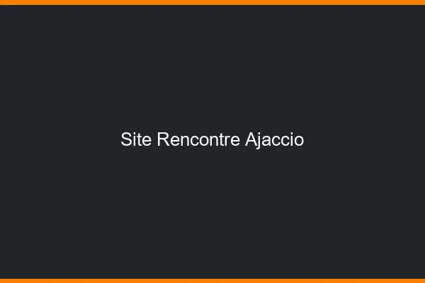 Site rencontre Ajaccio