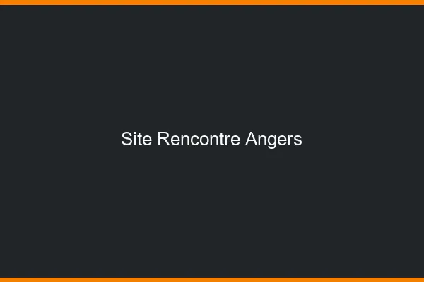 Site rencontre Angers