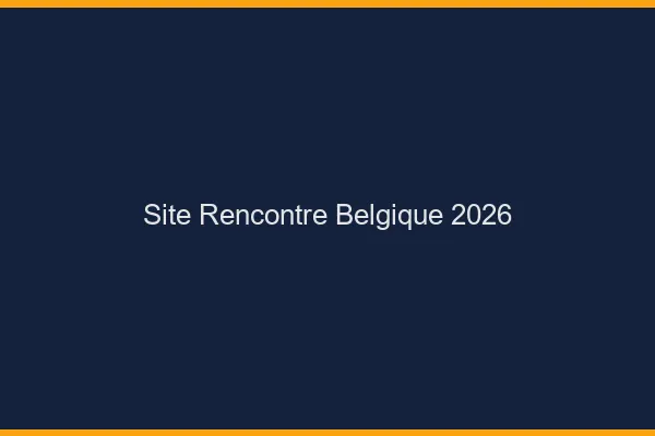Site rencontre Belgique 2026