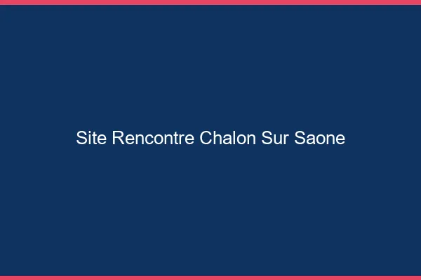 Site rencontre Chalon-sur-Saône