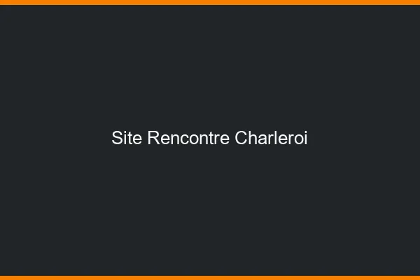 Site rencontre Charleroi