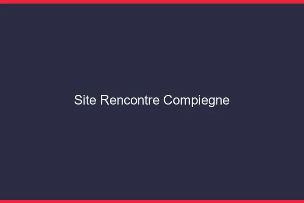 Site rencontre Compiègne