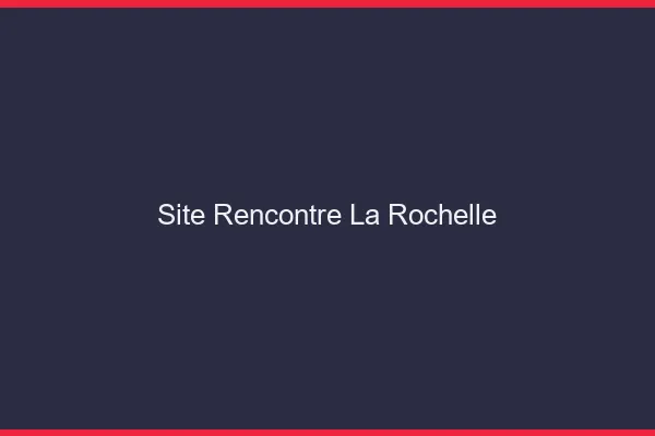 Site rencontre la rochelle