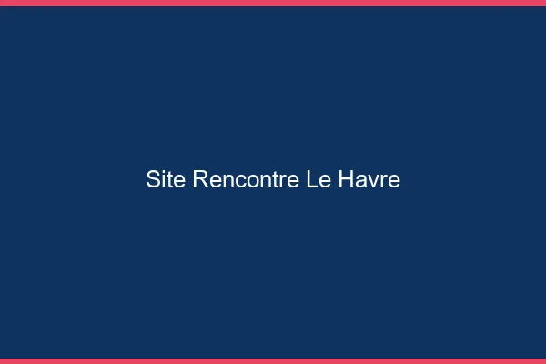 Site rencontre le havre