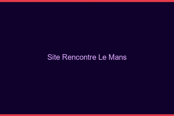 Site rencontre le mans