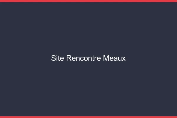 Site rencontre Meaux