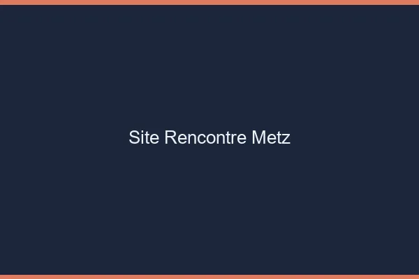 Site rencontre Metz