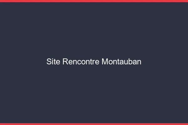 Site rencontre Montauban