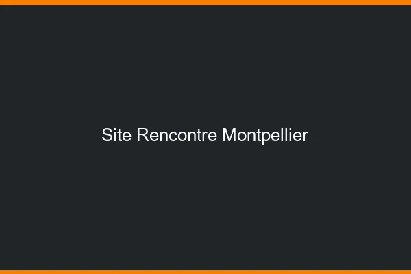 Site rencontre Montpellier