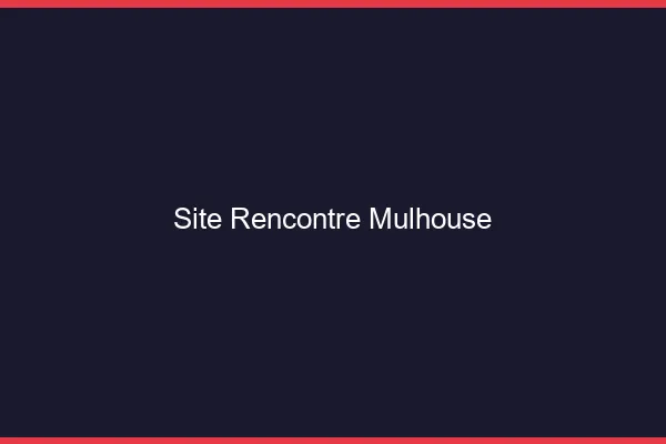 Site rencontre Mulhouse