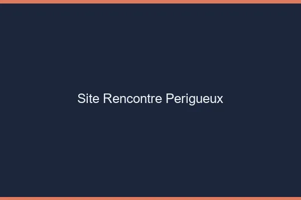 Site rencontre Périgueux