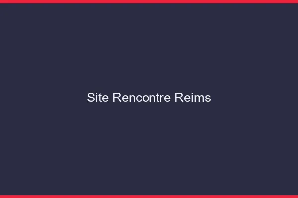 Site rencontre Reims