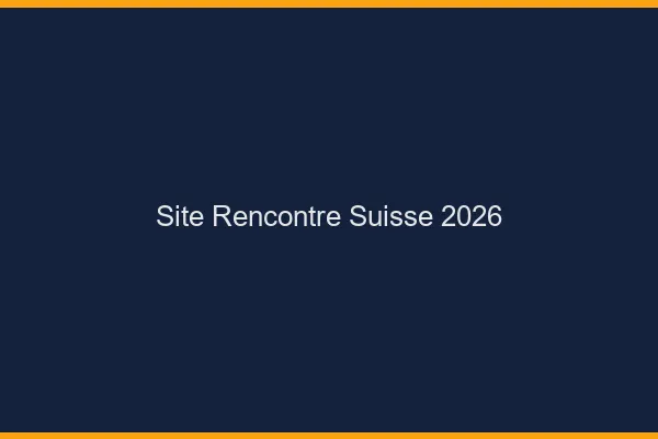 Site rencontre Suisse 2026