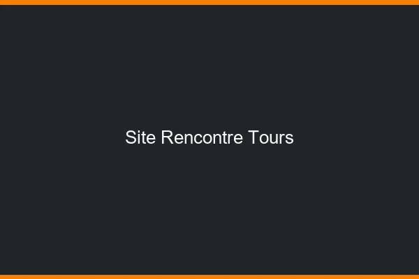 Site rencontre Tours