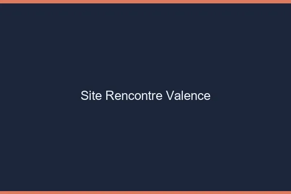 Site rencontre Valence
