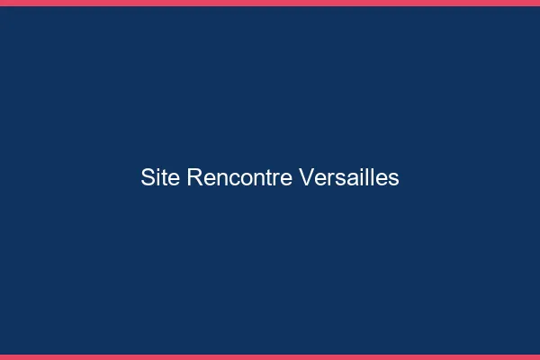 Site rencontre Versailles
