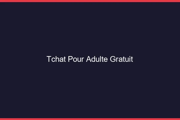 Tchat pour adulte gratuit