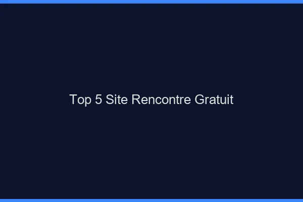Top 5 site rencontre gratuit