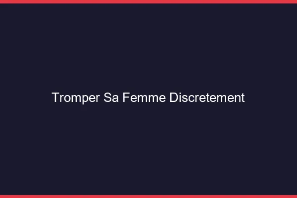Tromper sa femme discrètement